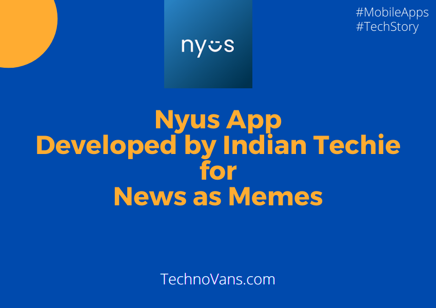 Nyus App Developed by Indian Techie for News as Memes