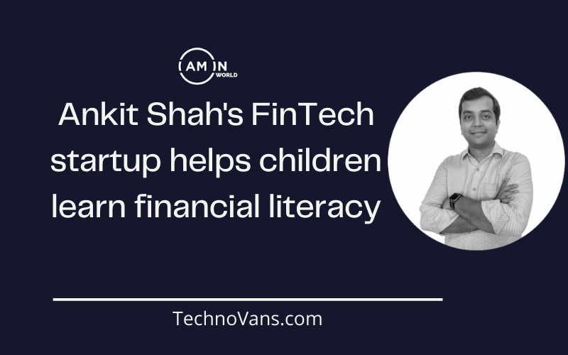 IAMIN-World, Ankit Shah's FinTech startup helps children learn financial literacy