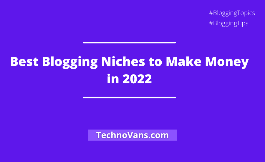 Best Blogging Niches to Make Money in 2022