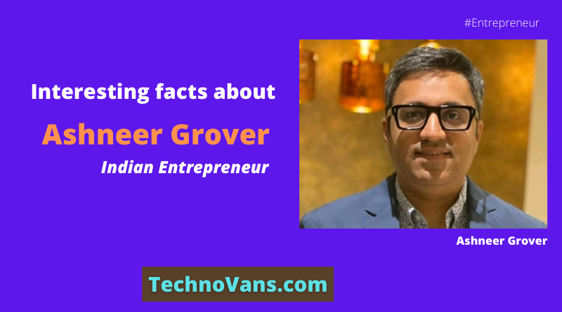 Interesting facts about Ashneer Grover, the Indian Entrepreneur