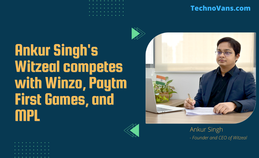 Ankur Singh's Witzeal competes with Winzo, Paytm First Games, and MPL