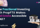 How Fractional Investing with PropFTX Makes Real Estate Accessible to All?