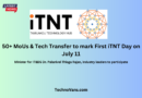 50+ MoUs & Tech Transfer to mark First iTNT Day on July 11