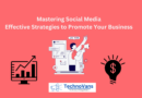 Mastering Social Media: Effective Strategies to Promote Your Business