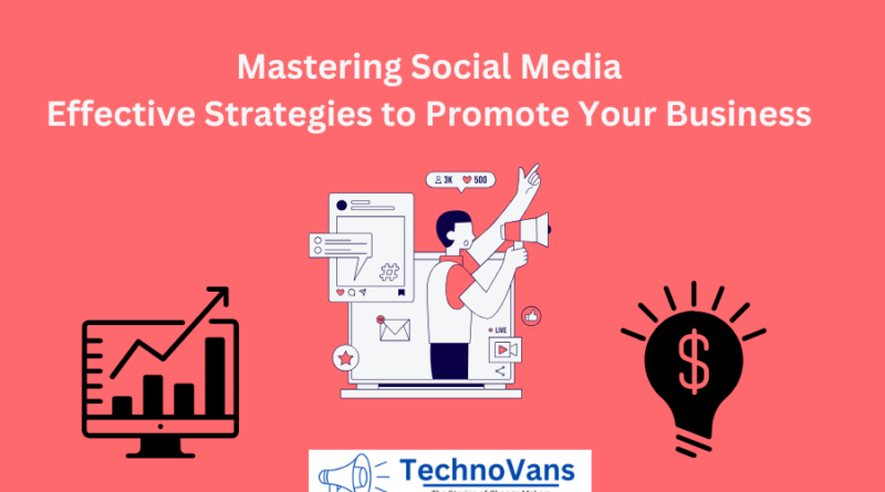 Mastering Social Media: Effective Strategies to Promote Your Business