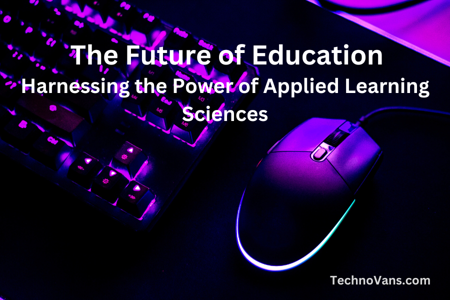 The Future of Education: Harnessing the Power of Applied Learning Sciences