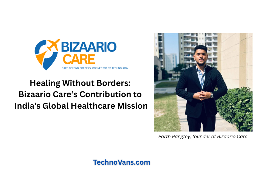 Healing Without Borders: Bizaario Care’s Contribution to India’s Global Healthcare Mission
