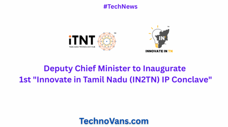 Deputy Chief Minister to Inaugurate 1st “Innovate in Tamil Nadu (IN2TN) IP Conclave”