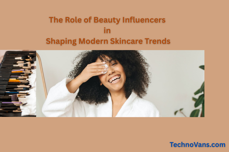 The Role of Beauty Influencers in Shaping Modern Skincare Trends