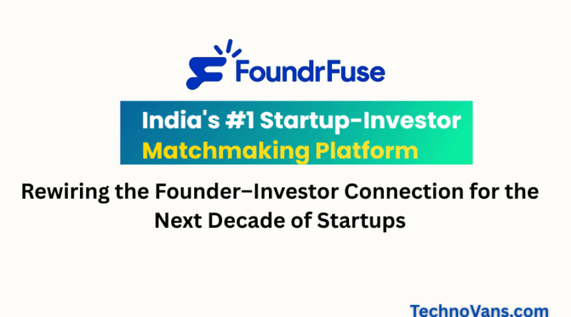 FoundrFuse: Rewiring the Founder–Investor Connection for the Next Decade of Startups