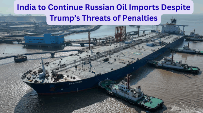 India to Continue Russian Oil Imports Despite Trump’s Threats of Penalties