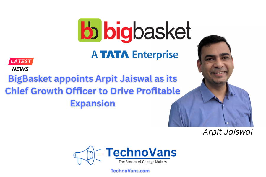 BigBasket appoints Arpit Jaiswal as its Chief Growth Officer to Drive Profitable Expansion